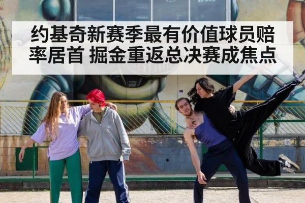 约基奇新赛季最有价值球员赔率居首 掘金重返总决赛成焦点