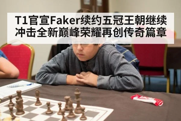 T1官宣Faker续约五冠王朝继续冲击全新巅峰荣耀再创传奇篇章